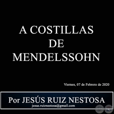 A COSTILLAS DE MENDELSSOHN - Por JESS RUIZ NESTOSA - Viernes, 07 de Febrero de 2020
